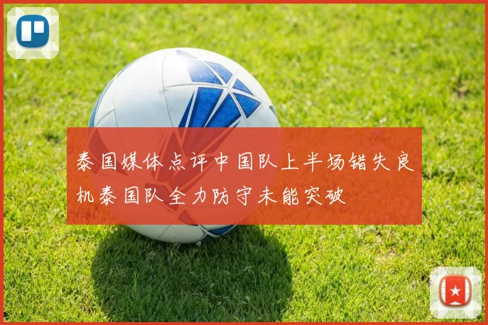 泰国媒体点评中国队上半场错失良机泰国队全力防守未能突破