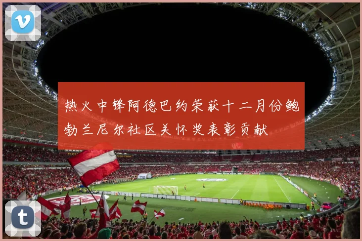 热火中锋阿德巴约荣获十二月份鲍勃兰尼尔社区关怀奖表彰贡献