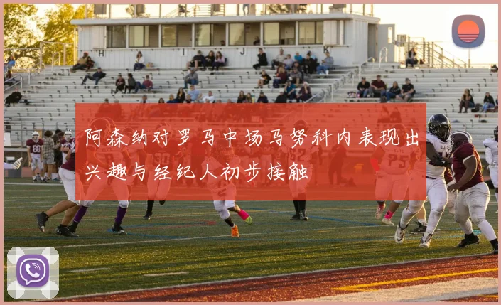 阿森纳对罗马中场马努科内表现出兴趣与经纪人初步接触