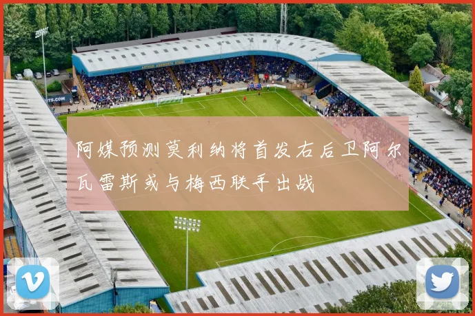 阿媒预测莫利纳将首发右后卫阿尔瓦雷斯或与梅西联手出战
