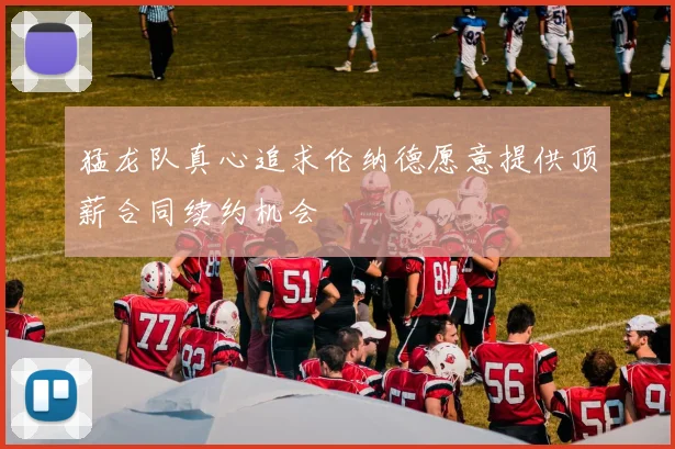猛龙队真心追求伦纳德愿意提供顶薪合同续约机会